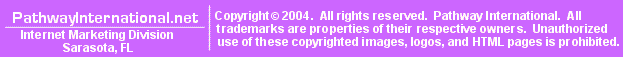 PathwayInternational.net  -  Internet Marketing Division.  Copyright (c) 2004.