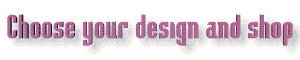 Choose your design and shop